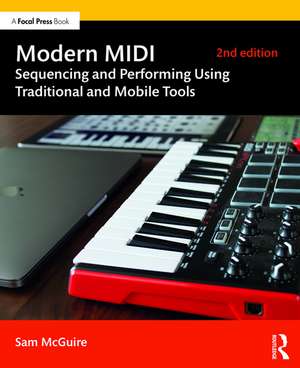 Modern MIDI: Sequencing and Performing Using Traditional and Mobile Tools de Sam McGuire