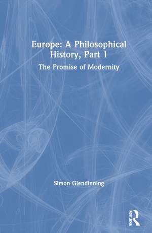 Europe: A Philosophical History, Part 1: The Promise of Modernity de Simon Glendinning