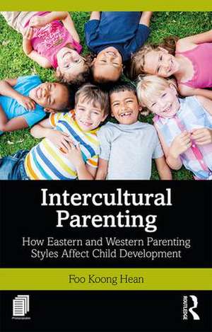 Intercultural Parenting: How Eastern and Western Parenting Styles Affect Child Development de Koong Hean Foo