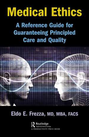 Medical Ethics: A Reference Guide for Guaranteeing Principled Care and Quality de Eldo Frezza