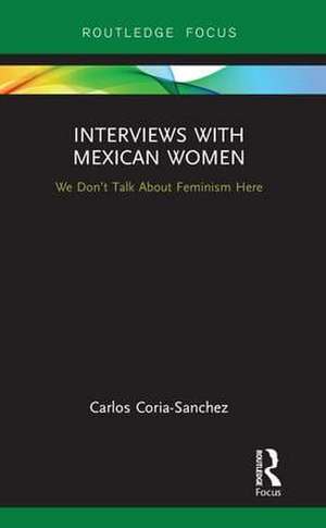 Interviews with Mexican Women: We Don't Talk About Feminism Here de Carlos Coria-Sanchez