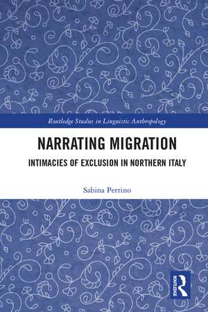 Narrating Migration: Intimacies of Exclusion in Northern Italy de Sabina Perrino