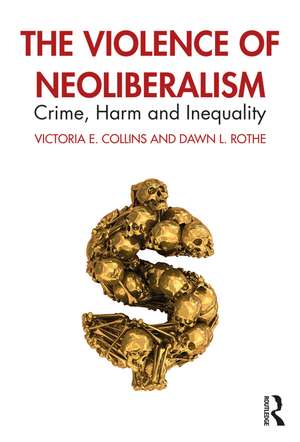 The Violence of Neoliberalism: Crime, Harm and Inequality de Victoria Collins