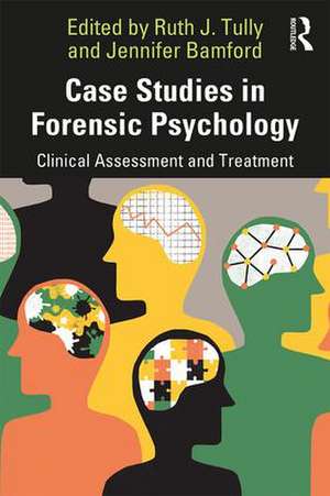 Case Studies in Forensic Psychology: Clinical Assessment and Treatment de Ruth Tully