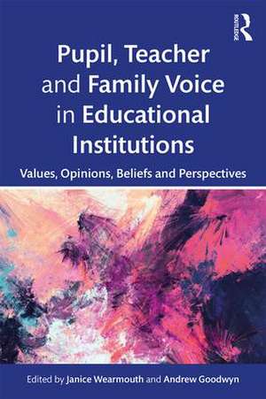 Pupil, Teacher and Family Voice in Educational Institutions: Values, Opinions, Beliefs and Perspectives de Janice Wearmouth