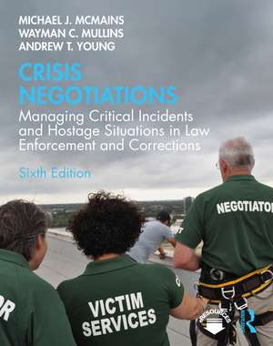 Crisis Negotiations: Managing Critical Incidents and Hostage Situations in Law Enforcement and Corrections de Michael McMains