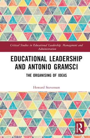 Educational Leadership and Antonio Gramsci: The Organising of Ideas de Howard Stevenson