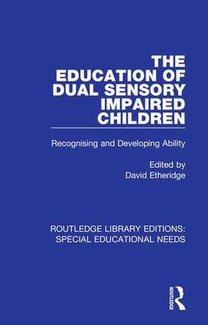 The Education of Dual Sensory Impaired Children: Recognising and Developing Ability de David Etheridge