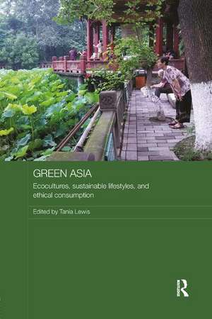 Green Asia: Ecocultures, Sustainable Lifestyles, and Ethical Consumption de Tania Lewis