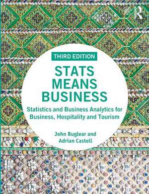 Stats Means Business: Statistics and Business Analytics for Business, Hospitality and Tourism de John Buglear