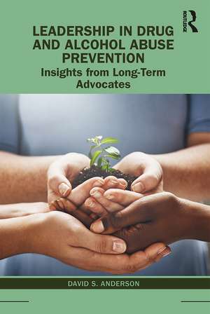 Leadership in Drug and Alcohol Abuse Prevention: Insights from Long-Term Advocates de David S. Anderson