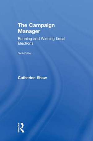 The Campaign Manager: Running and Winning Local Elections de Catherine Shaw