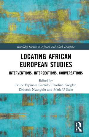 Locating African European Studies: Interventions, Intersections, Conversations de Felipe Espinoza Garrido