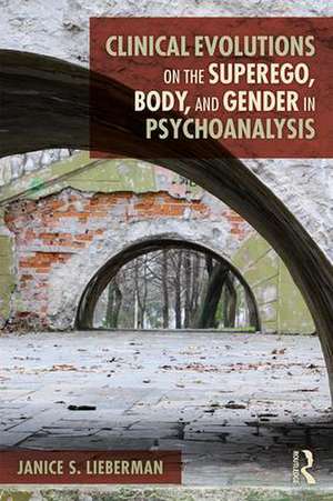 Clinical Evolutions on the Superego, Body, and Gender in Psychoanalysis de Janice S. Lieberman