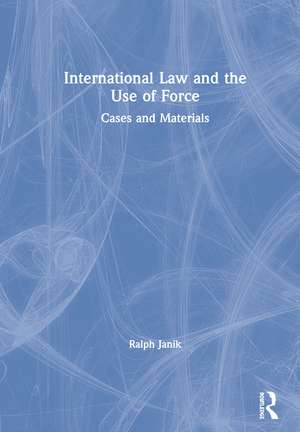 International Law and the Use of Force: Cases and Materials de Ralph Janik