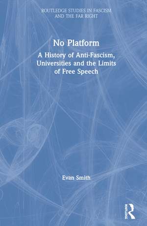 No Platform: A History of Anti-Fascism, Universities and the Limits of Free Speech de Evan Smith