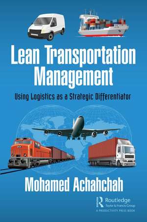 Lean Transportation Management: Using Logistics as a Strategic Differentiator de Mohamed Achahchah