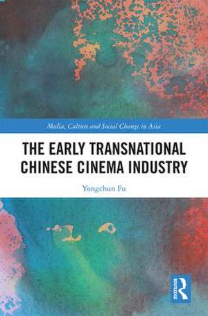 The Early Transnational Chinese Cinema Industry de Yongchun Fu