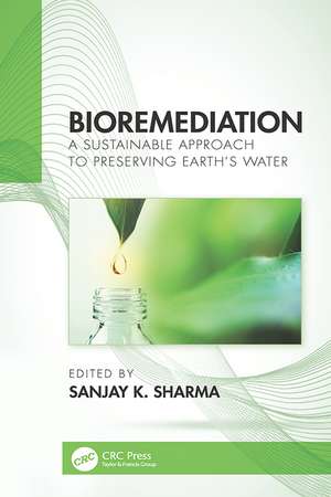 Bioremediation: A Sustainable Approach to Preserving Earth’s Water de Sanjay K. Sharma