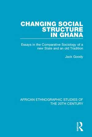 Changing Social Structure in Ghana: Essays in the Comparative Sociology of a new State and an old Tradition de Jack Goody