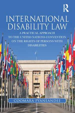 International Disability Law: A Practical Approach to the United Nations Convention on the Rights of Persons with Disabilities de Coomara Pyaneandee