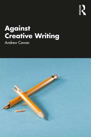 Against Creative Writing de Andrew Cowan