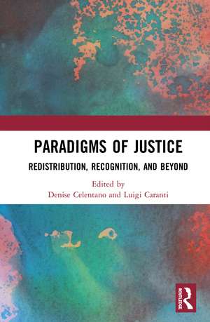 Paradigms of Justice: Redistribution, Recognition, and Beyond de Denise Celentano