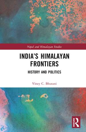 India’s Himalayan Frontiers: History and Politics de Viney C. Bhutani