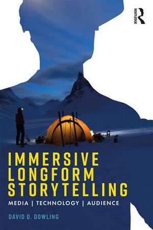 Immersive Longform Storytelling: Media, Technology, Audience de David Dowling