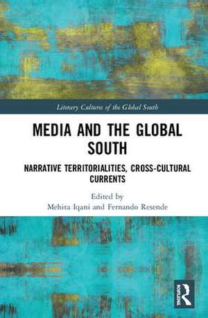 Media and the Global South: Narrative Territorialities, Cross-Cultural Currents de Mehita Iqani