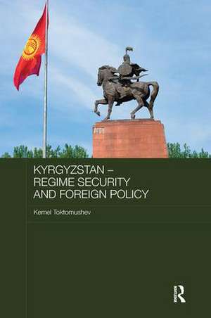 Kyrgyzstan - Regime Security and Foreign Policy de Kemel Toktomushev