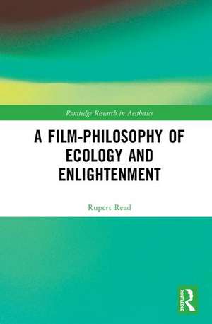 A Film-Philosophy of Ecology and Enlightenment de Rupert Read