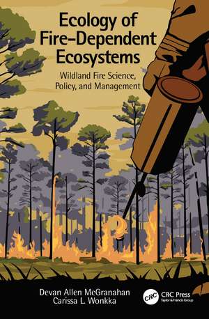 Ecology of Fire-Dependent Ecosystems: Wildland Fire Science, Policy, and Management de Devan Allen McGranahan