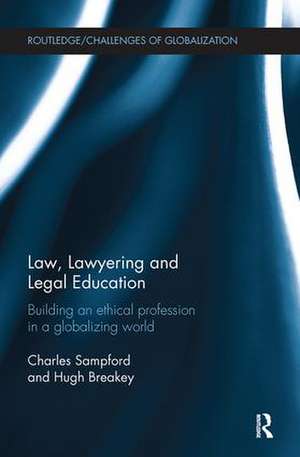 Law, Lawyering and Legal Education: Building an Ethical Profession in a Globalizing World de Charles Sampford