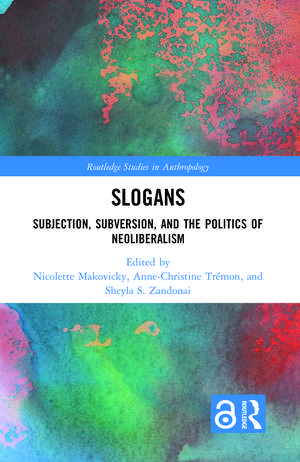 Slogans: Subjection, Subversion, and the Politics of Neoliberalism de Nicolette Makovicky