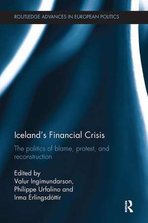 Iceland's Financial Crisis: The Politics of Blame, Protest, and Reconstruction de Valur Ingimundarson