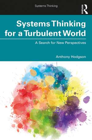 Systems Thinking for a Turbulent World: A Search for New Perspectives de Anthony Hodgson