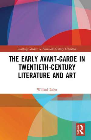 The Early Avant-Garde in Twentieth-Century Literature and Art de Willard Bohn