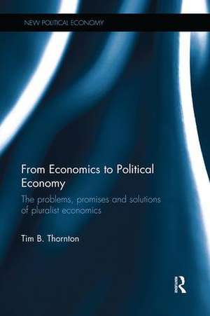 From Economics to Political Economy: The problems, promises and solutions of pluralist economics de Tim B. Thornton