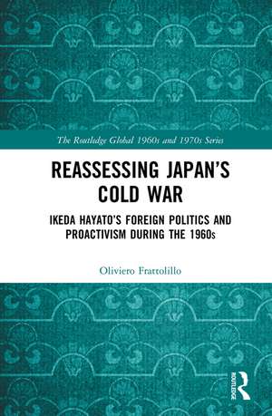 Reassessing Japan’s Cold War: Ikeda Hayato's Foreign Politics and Proactivism During the 1960s de Oliviero Frattolillo