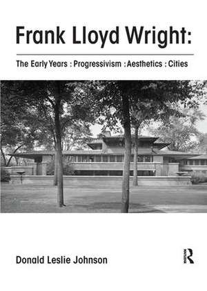 Frank Lloyd Wright : The Early Years : Progressivism : Aesthetics : Cities de Donald Johnson