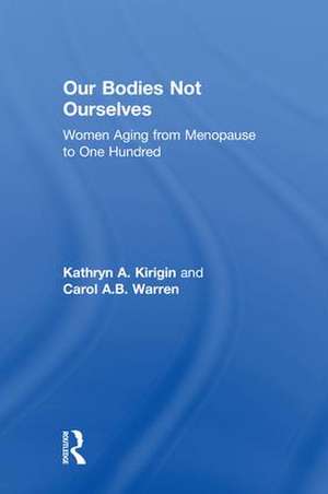 Our Bodies Not Ourselves: WOMEN AGING FROM MENOPAUSE TO ONE HUNDRED de Kathryn A. Kirigin