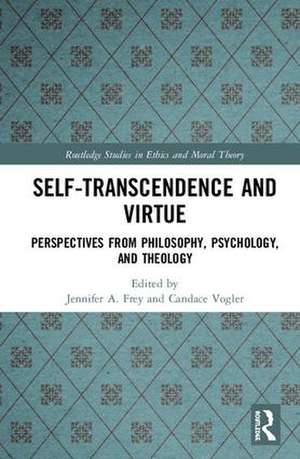 Self-Transcendence and Virtue: Perspectives from Philosophy, Psychology, and Theology de Jennifer A. Frey