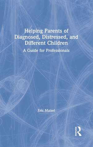 Helping Parents of Diagnosed, Distressed, and Different Children: A Guide for Professionals de Eric Maisel