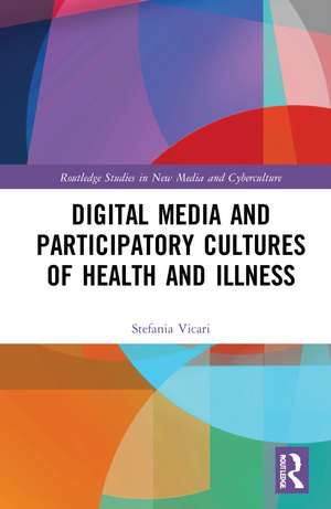 Digital Media and Participatory Cultures of Health and Illness de Stefania Vicari