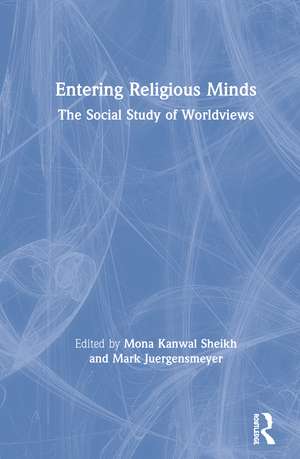 Entering Religious Minds: The Social Study of Worldviews de Mona Kanwal Sheikh