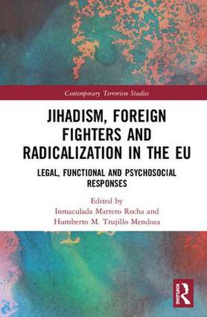 Jihadism, Foreign Fighters and Radicalization in the EU: Legal, Functional and Psychosocial Responses de Inmaculada Marrero Rocha