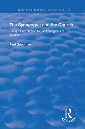 The Synagogue and the Church: BEING A CONTRIBUTION TO THE APOLOGETICS OF JUDAISM de Paul Goodman