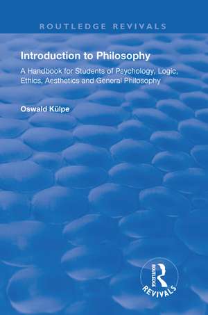 Introduction to Philosophy: A Handbook for Students of Psychology, Logic, Ethics, Aesthetics and General Philosophy de Oswald Külpe