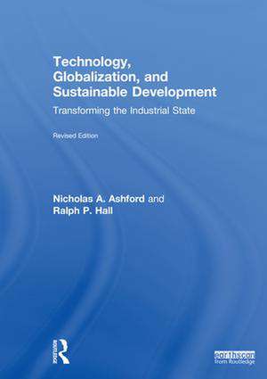 Technology, Globalization, and Sustainable Development: Transforming the Industrial State de Nicholas A Ashford